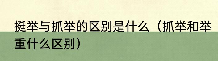 挺举与抓举的区别是什么（抓举和举重什么区别）