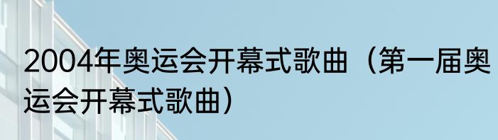 2004年奥运会开幕式歌曲（第一届奥运会开幕式歌曲）
