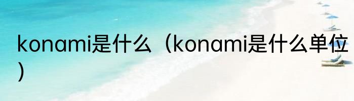 konami是什么（konami是什么单位）