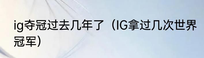 ig夺冠过去几年了（IG拿过几次世界冠军）