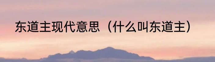 东道主现代意思（什么叫东道主）