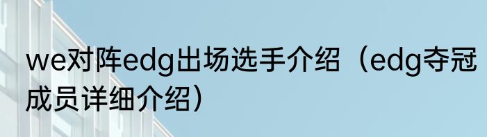 we对阵edg出场选手介绍（edg夺冠成员详细介绍）