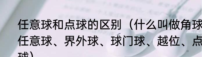 任意球和点球的区别（什么叫做角球、任意球、界外球、球门球、越位、点球）