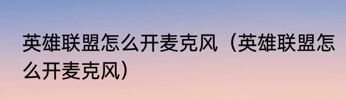 英雄联盟怎么开麦克风（英雄联盟怎么开麦克风）