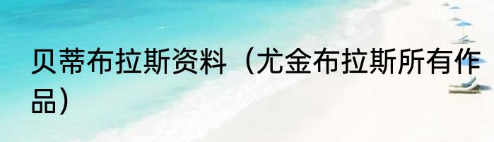 贝蒂布拉斯资料（尤金布拉斯所有作品）