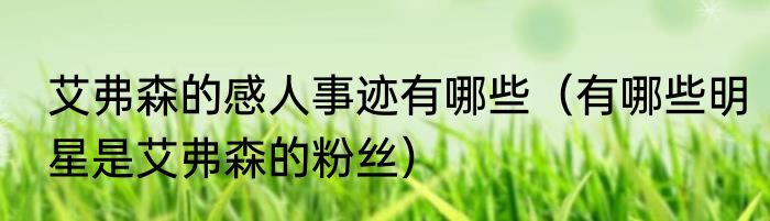 艾弗森的感人事迹有哪些（有哪些明星是艾弗森的粉丝）