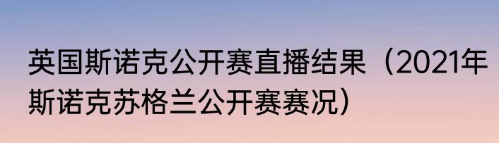 英国斯诺克公开赛直播结果（2021年斯诺克苏格兰公开赛赛况）