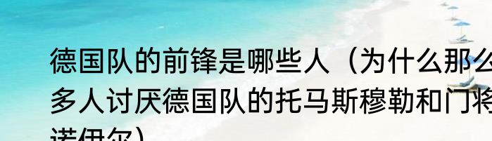 德国队的前锋是哪些人（为什么那么多人讨厌德国队的托马斯穆勒和门将诺伊尔）