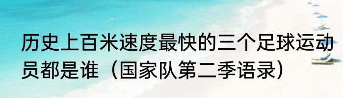 历史上百米速度最快的三个足球运动员都是谁（国家队第二季语录）