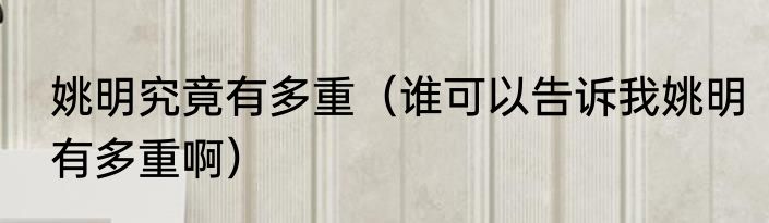 姚明究竟有多重（谁可以告诉我姚明有多重啊）