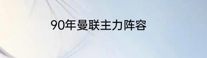 90年曼联主力阵容