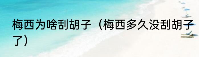 梅西为啥刮胡子（梅西多久没刮胡子了）