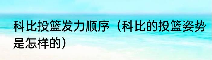 科比投篮发力顺序（科比的投篮姿势是怎样的）