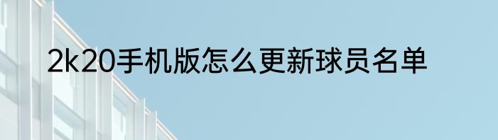 2k20手机版怎么更新球员名单
