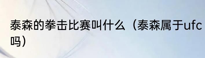 泰森的拳击比赛叫什么（泰森属于ufc吗）