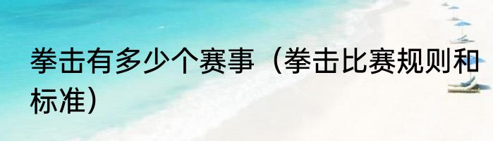 拳击有多少个赛事（拳击比赛规则和标准）