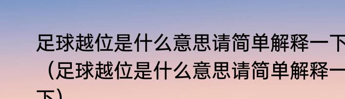 足球越位是什么意思请简单解释一下（足球越位是什么意思请简单解释一下）