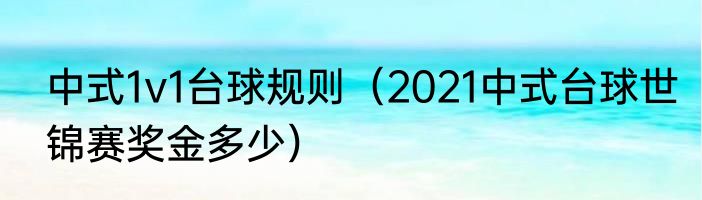 中式1v1台球规则（2021中式台球世锦赛奖金多少）
