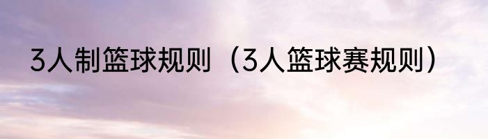 3人制篮球规则（3人篮球赛规则）