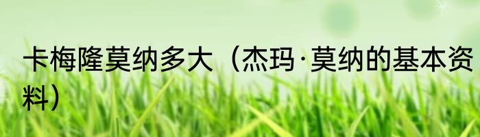 卡梅隆莫纳多大（杰玛·莫纳的基本资料）