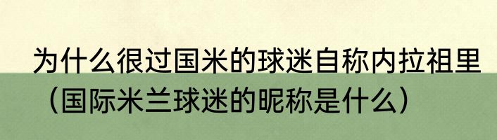 为什么很过国米的球迷自称内拉祖里（国际米兰球迷的昵称是什么）