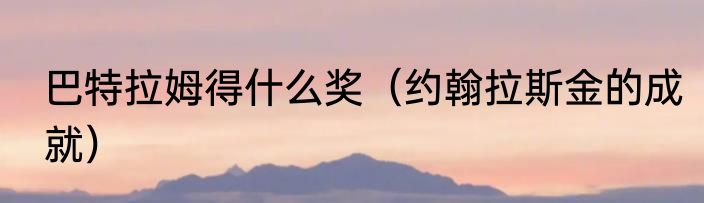 巴特拉姆得什么奖（约翰拉斯金的成就）