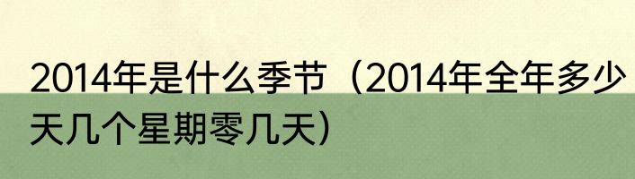 2014年是什么季节（2014年全年多少天几个星期零几天）
