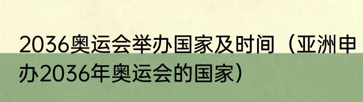 2036奥运会举办国家及时间（亚洲申办2036年奥运会的国家）