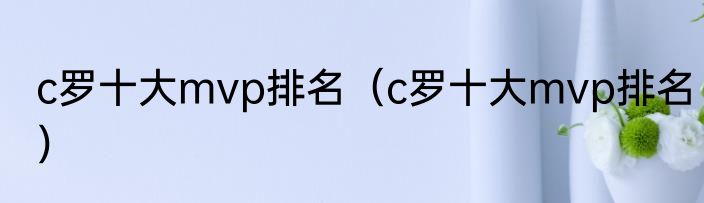 c罗十大mvp排名（c罗十大mvp排名）