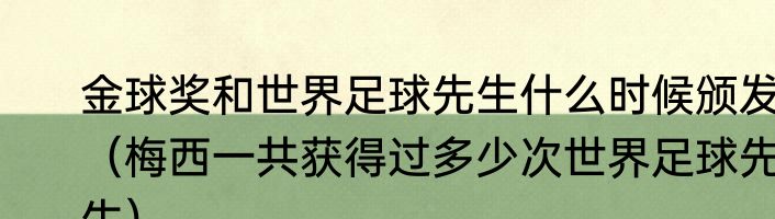 金球奖和世界足球先生什么时候颁发（梅西一共获得过多少次世界足球先生）