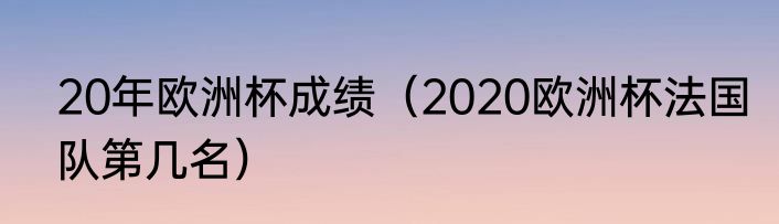 20年欧洲杯成绩（2020欧洲杯法国队第几名）