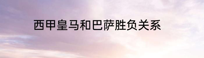 西甲皇马和巴萨胜负关系