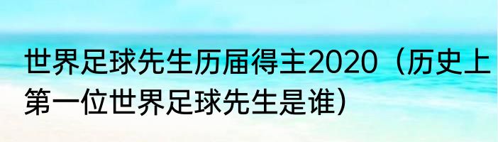 世界足球先生历届得主2020（历史上第一位世界足球先生是谁）