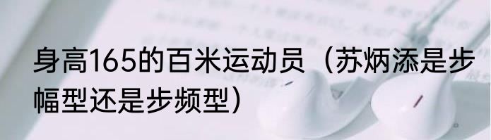 身高165的百米运动员（苏炳添是步幅型还是步频型）