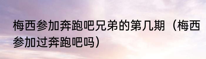 梅西参加奔跑吧兄弟的第几期（梅西参加过奔跑吧吗）
