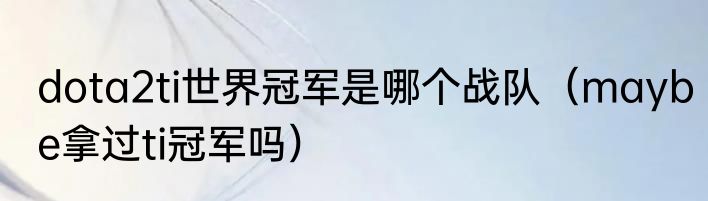 dota2ti世界冠军是哪个战队（maybe拿过ti冠军吗）