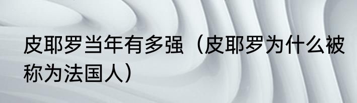 皮耶罗当年有多强（皮耶罗为什么被称为法国人）