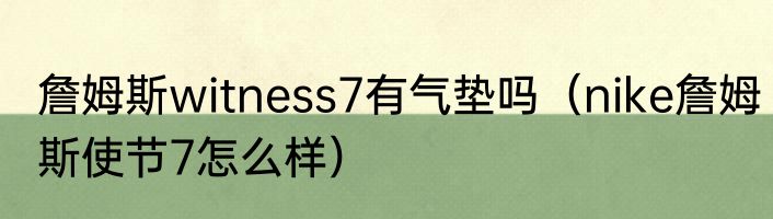 詹姆斯witness7有气垫吗（nike詹姆斯使节7怎么样）