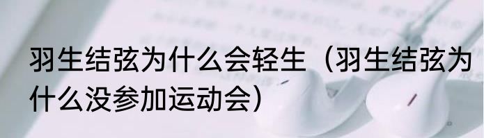羽生结弦为什么会轻生（羽生结弦为什么没参加运动会）