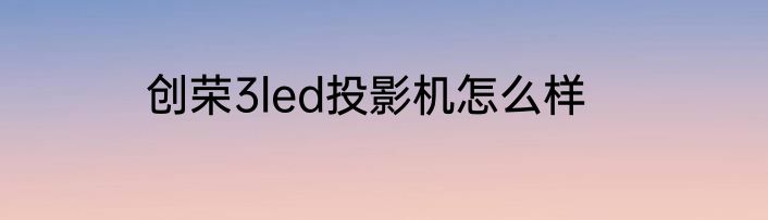 创荣3led投影机怎么样