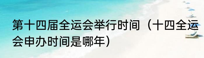 第十四届全运会举行时间（十四全运会申办时间是哪年）