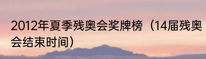 2012年夏季残奥会奖牌榜（14届残奥会结束时间）