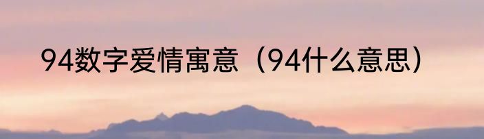 94数字爱情寓意（94什么意思）