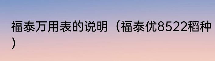 福泰万用表的说明（福泰优8522稻种）