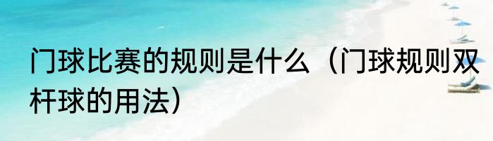 门球比赛的规则是什么（门球规则双杆球的用法）