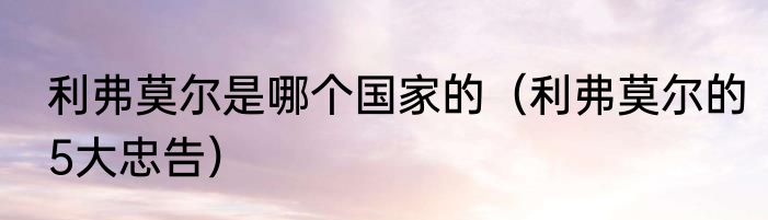 利弗莫尔是哪个国家的（利弗莫尔的5大忠告）