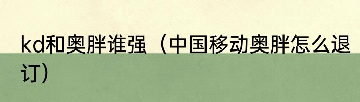 kd和奥胖谁强（中国移动奥胖怎么退订）