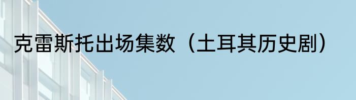 克雷斯托出场集数（土耳其历史剧）