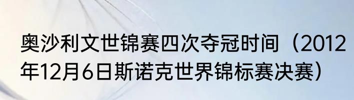 奥沙利文世锦赛四次夺冠时间（2012年12月6日斯诺克世界锦标赛决赛）