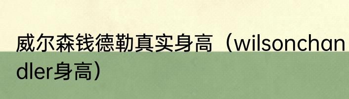 威尔森钱德勒真实身高（wilsonchandler身高）